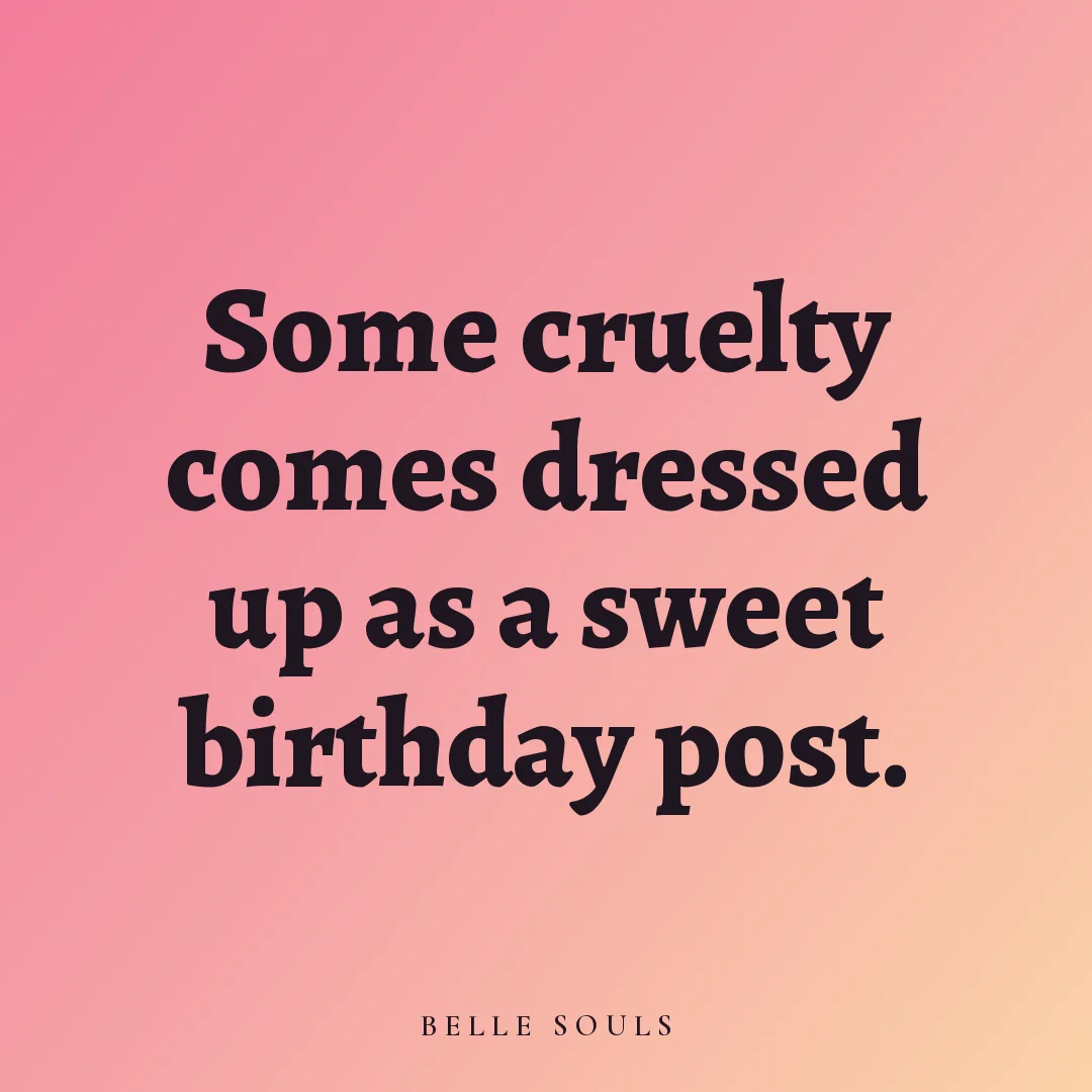 Some cruelty comes dressed up as a sweet birthday post.