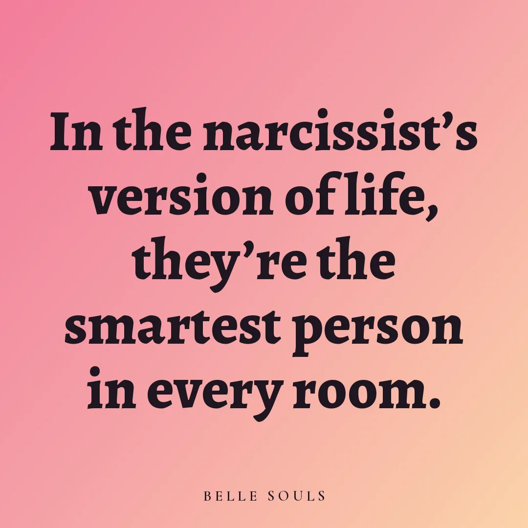 In the narcissist's version of life, they're the smartest person in every room.