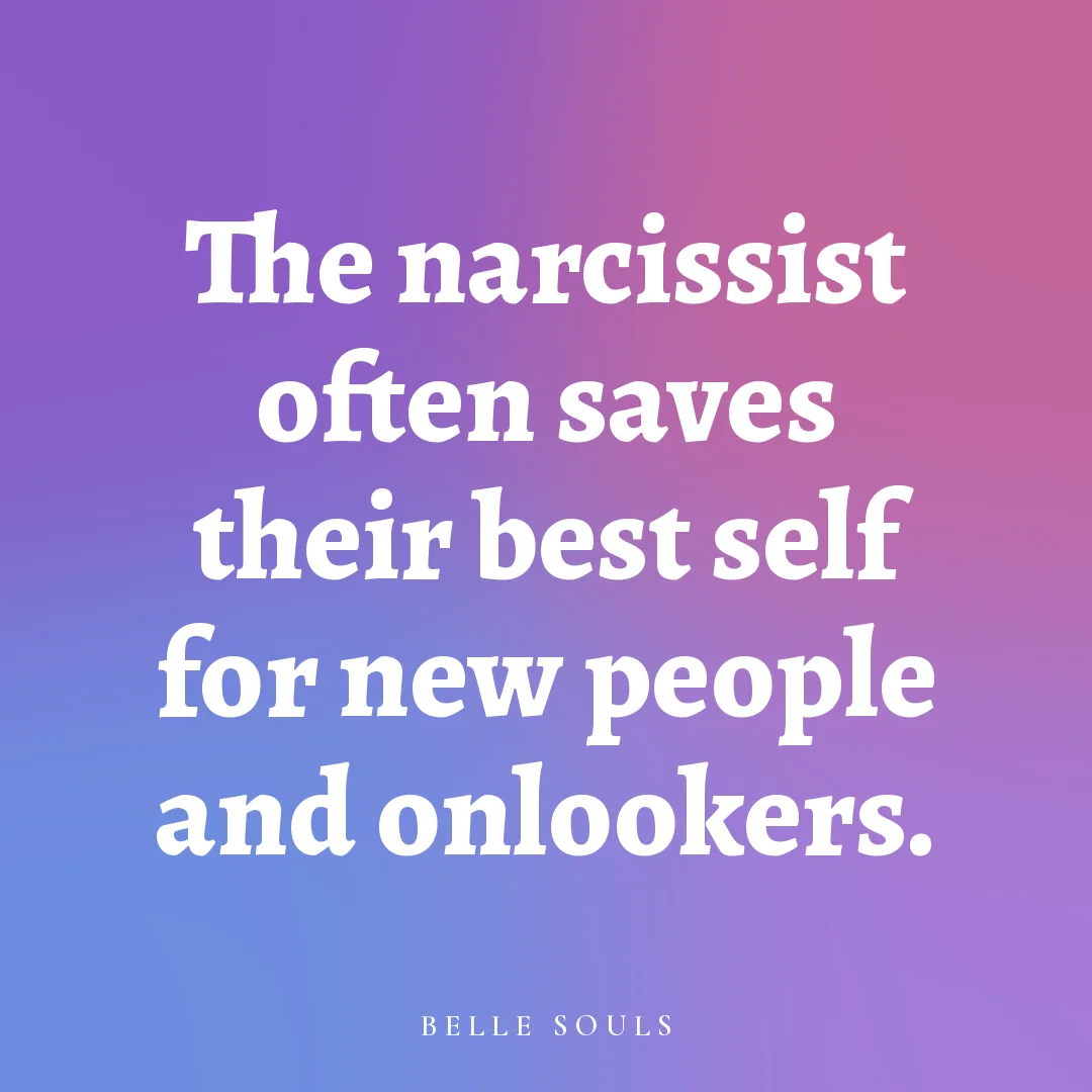 The narcissist often saves their best self for new people and onlookers.