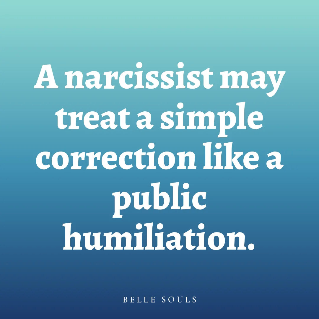A narcissist may treat a simple correction like a public humiliation.