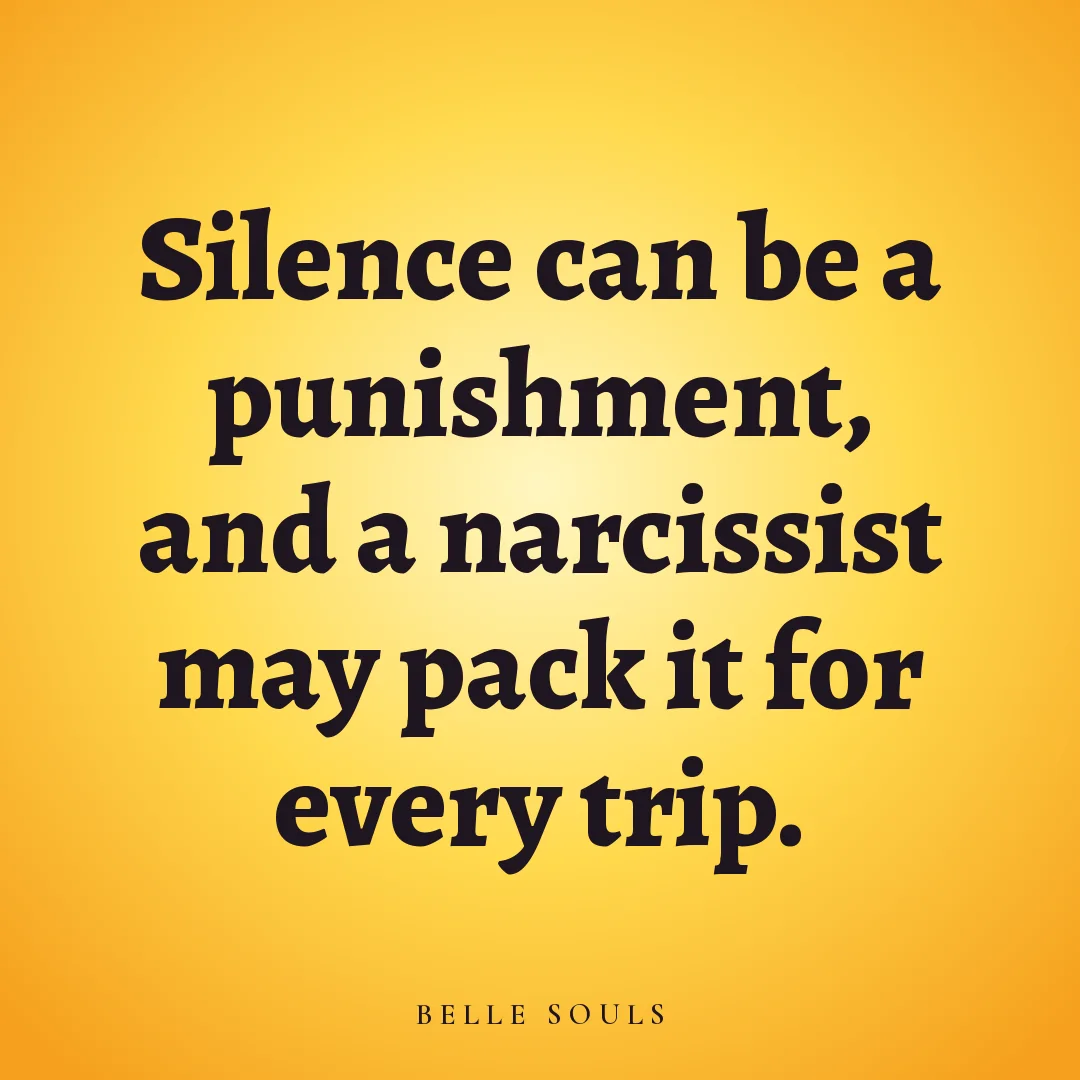 Silence can be a punishment, and a narcissist may pack it for every trip.