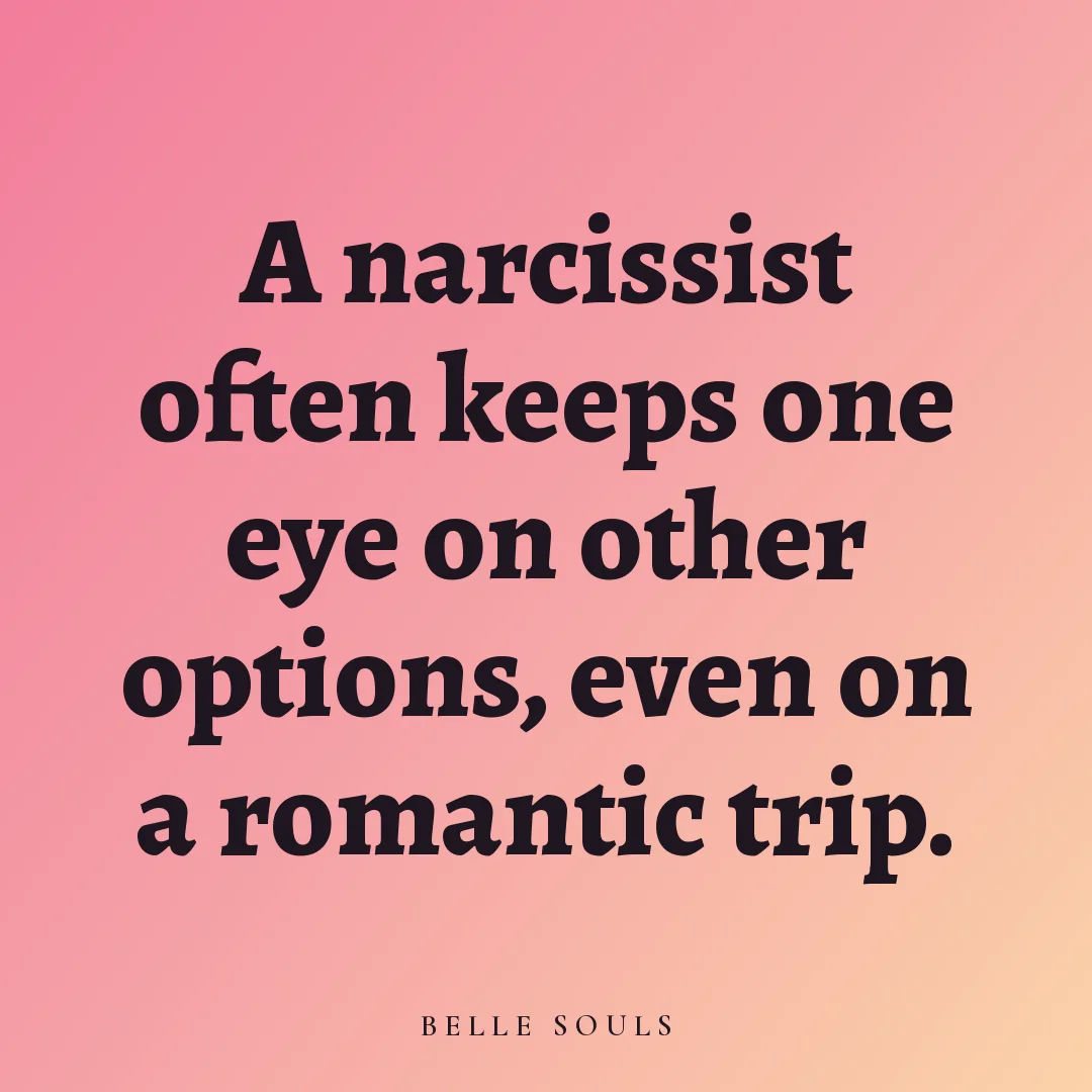 A narcissist often keeps one eye on other options, even on a romantic trip.
