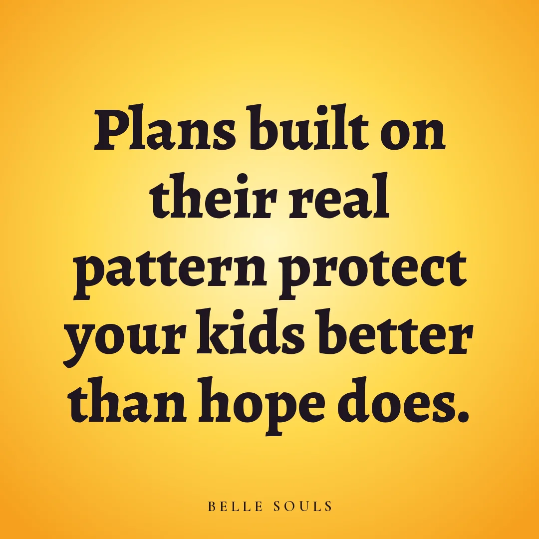 Plans built on their real pattern protect your kids better than hope does.