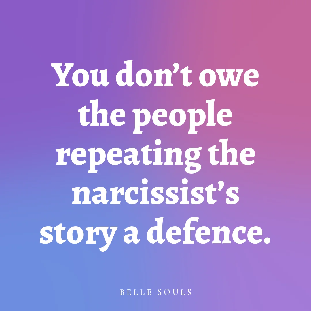 You don't owe the people repeating the narcissist's story a defence.