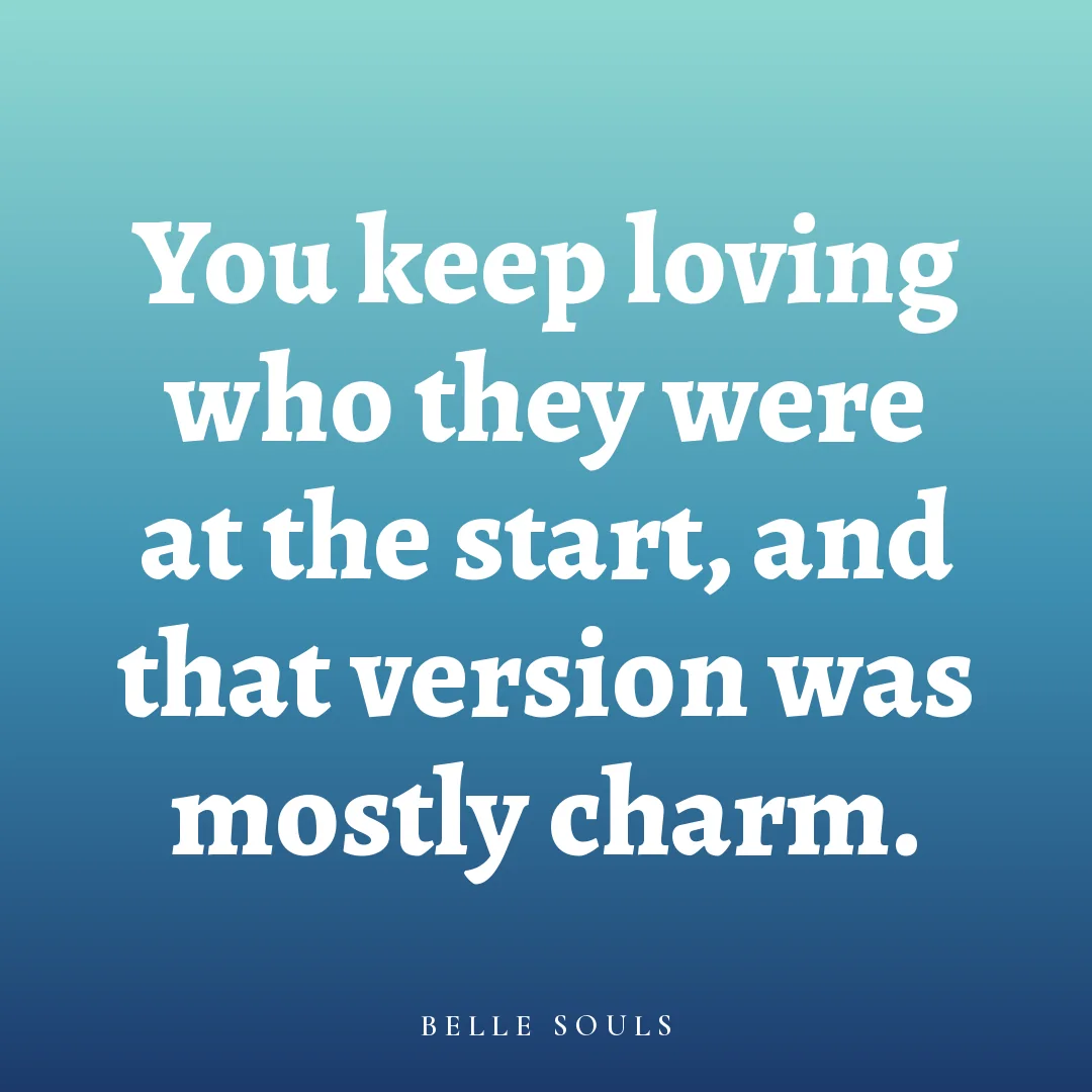 You keep loving who they were at the start, and that version was mostly charm.