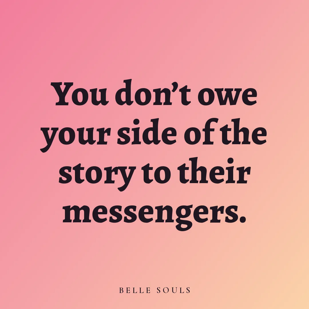 You don't owe your side of the story to their messengers.