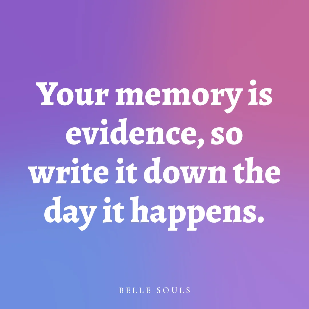 Your memory is evidence, so write it down the day it happens.