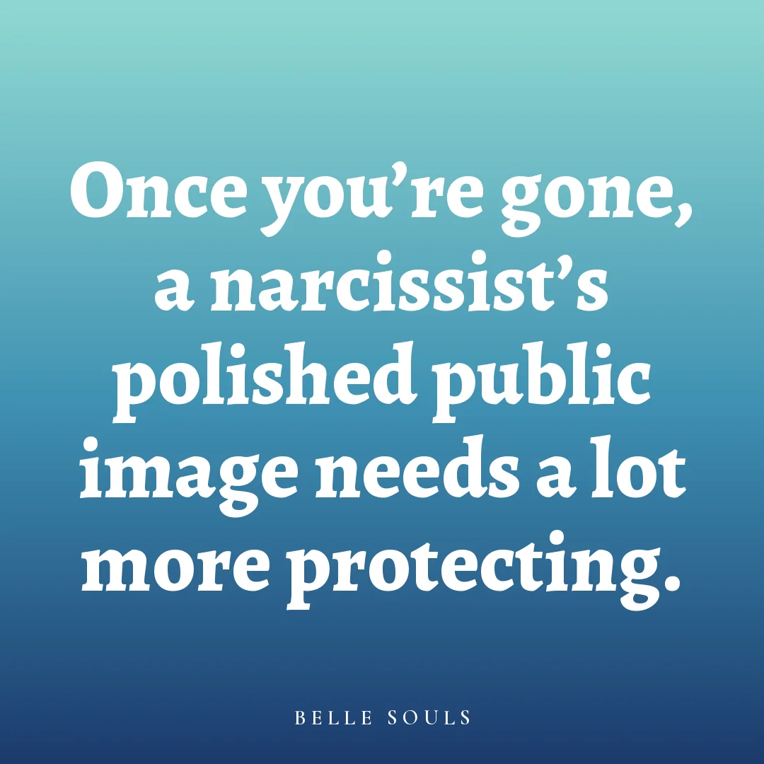 Once you're gone, a narcissist's polished public image needs a lot more protecting.
