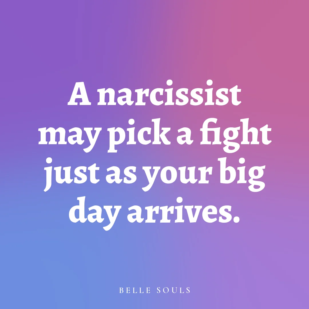 A narcissist may pick a fight just as your big day arrives.