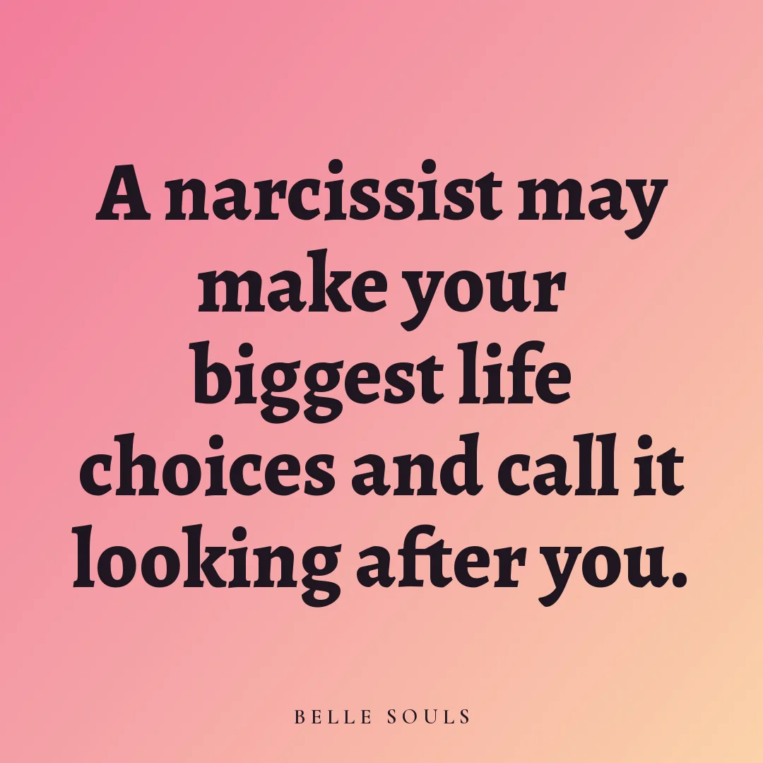 A narcissist may make your biggest life choices and call it looking after you.