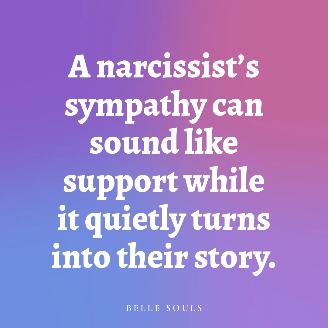 A narcissist's sympathy can sound like support while it quietly turns into their story.