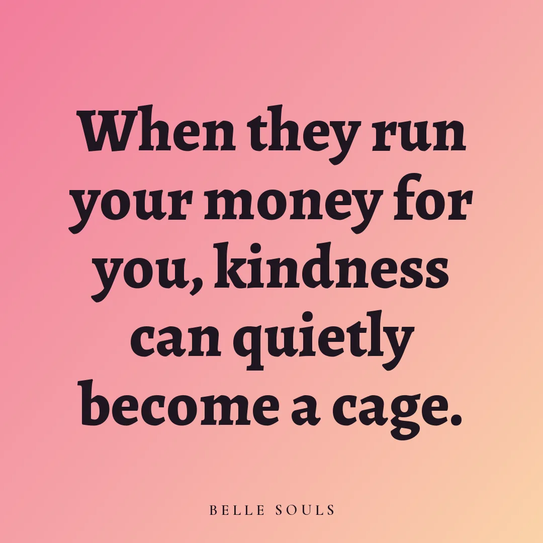 When they run your money for you, kindness can quietly become a cage.