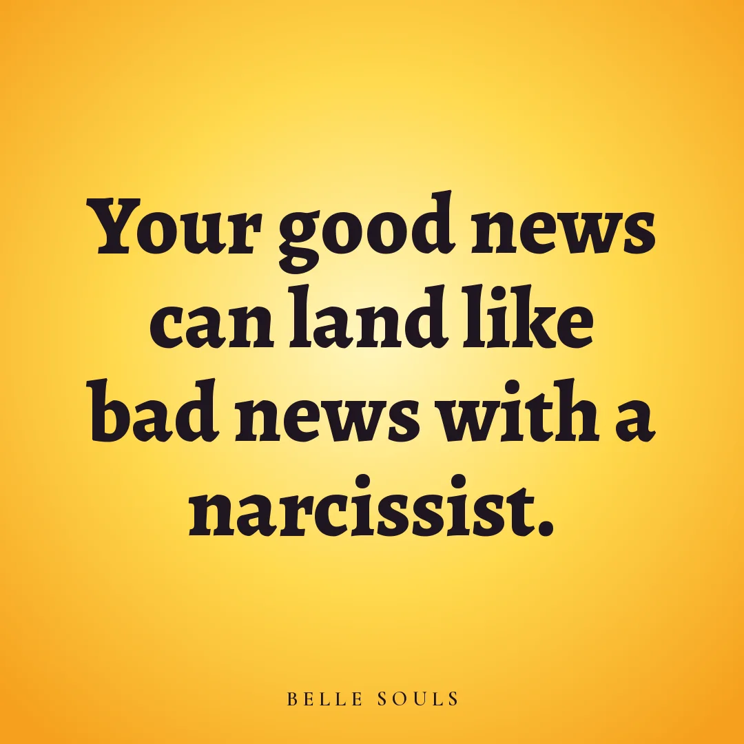 Your good news can land like bad news with a narcissist.