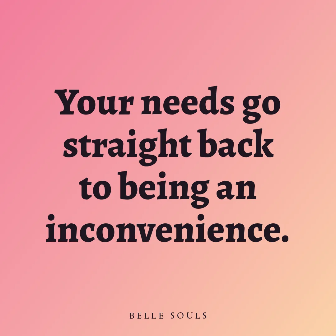 Your needs go straight back to being an inconvenience.