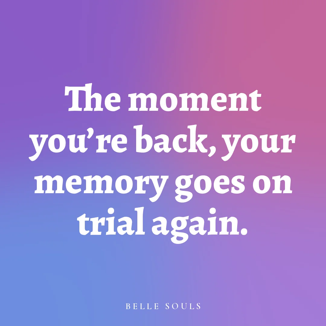 The moment you're back, your memory goes on trial again.