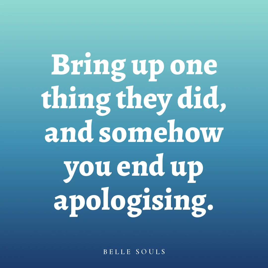 Bring up one thing they did, and somehow you end up apologising.