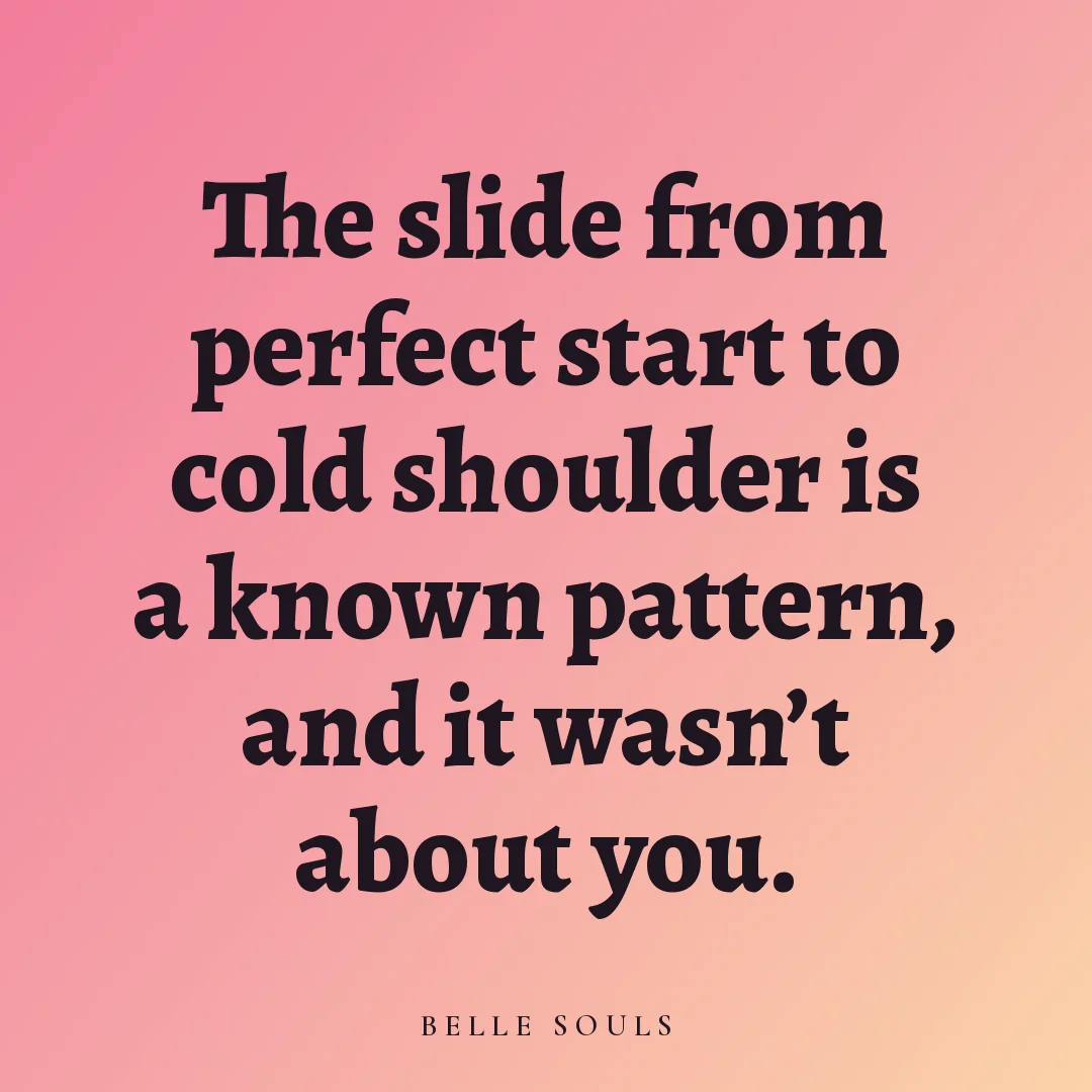 The slide from perfect start to cold shoulder is a known pattern, and it wasn't about you.