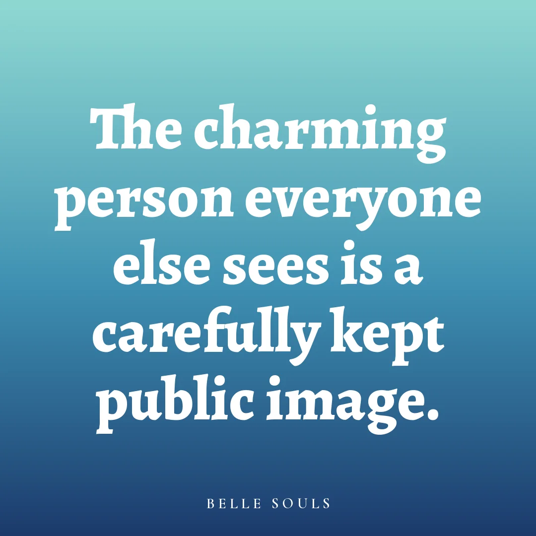 The charming person everyone else sees is a carefully kept public image.