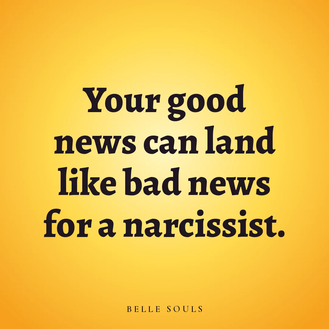 Your good news can land like bad news for a narcissist.