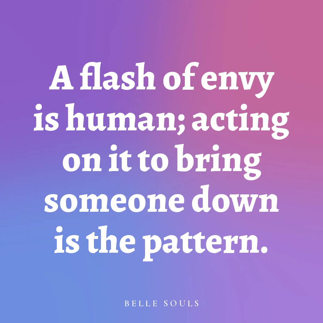 A flash of envy is human; acting on it to bring someone down is the pattern.