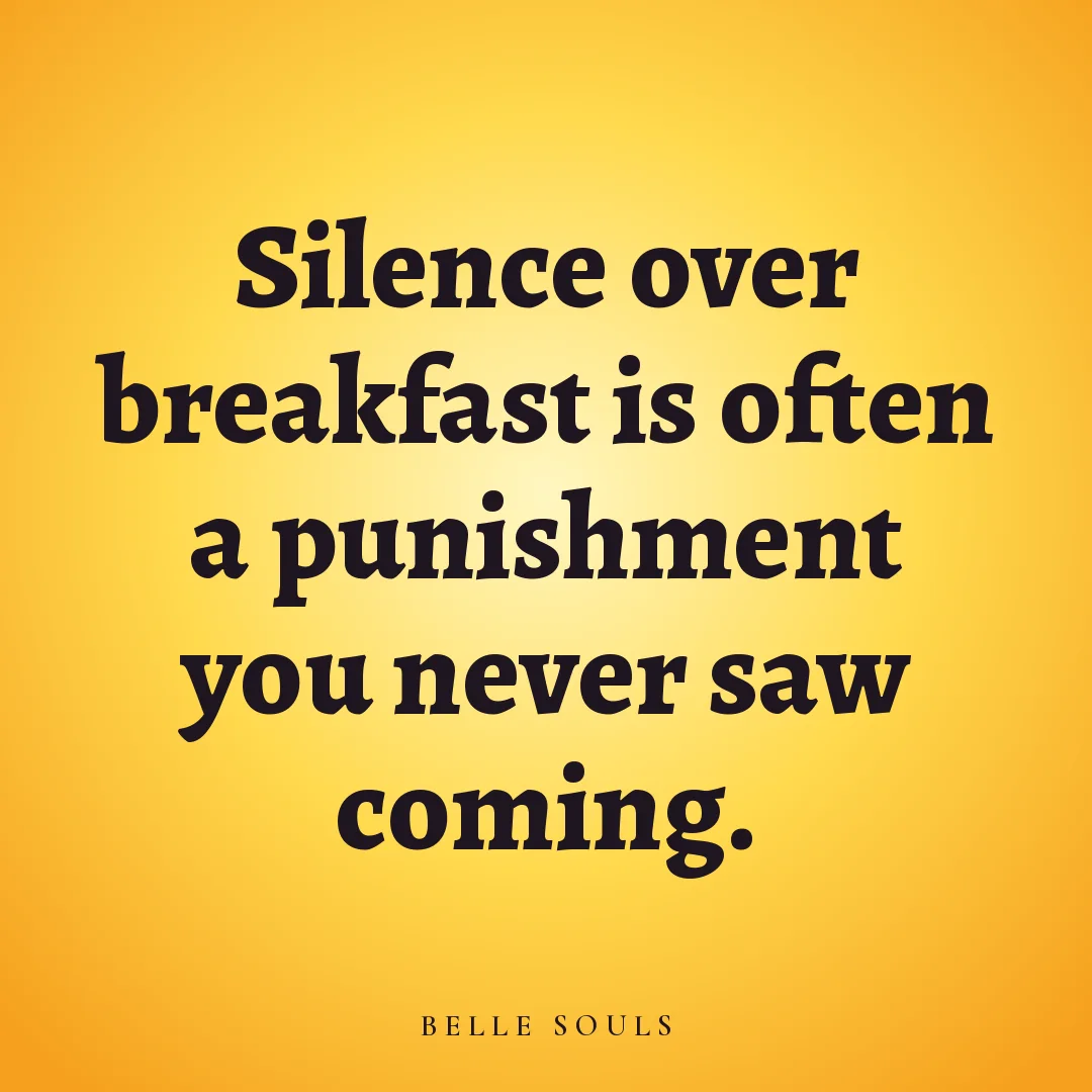 Silence over breakfast is often a punishment you never saw coming.
