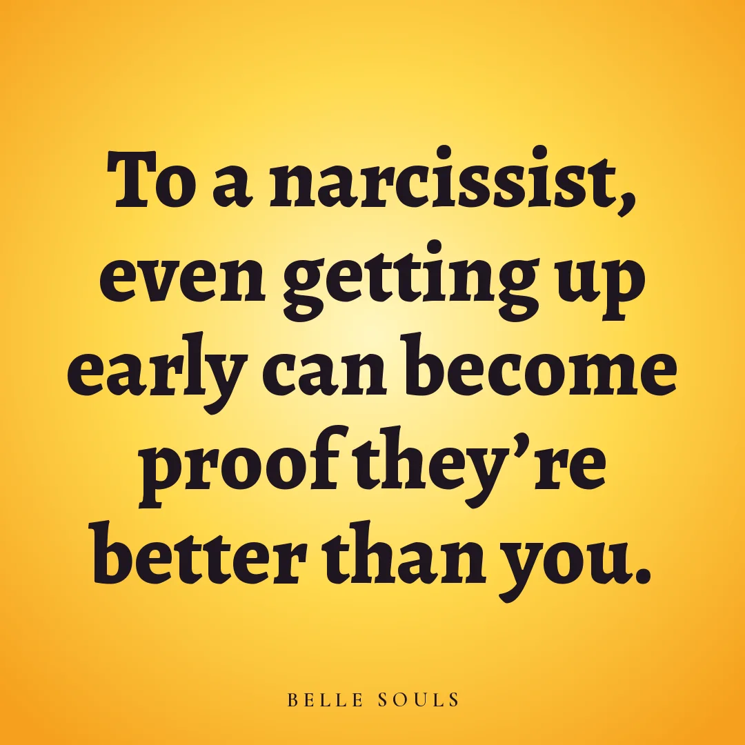To a narcissist, even getting up early can become proof they're better than you.