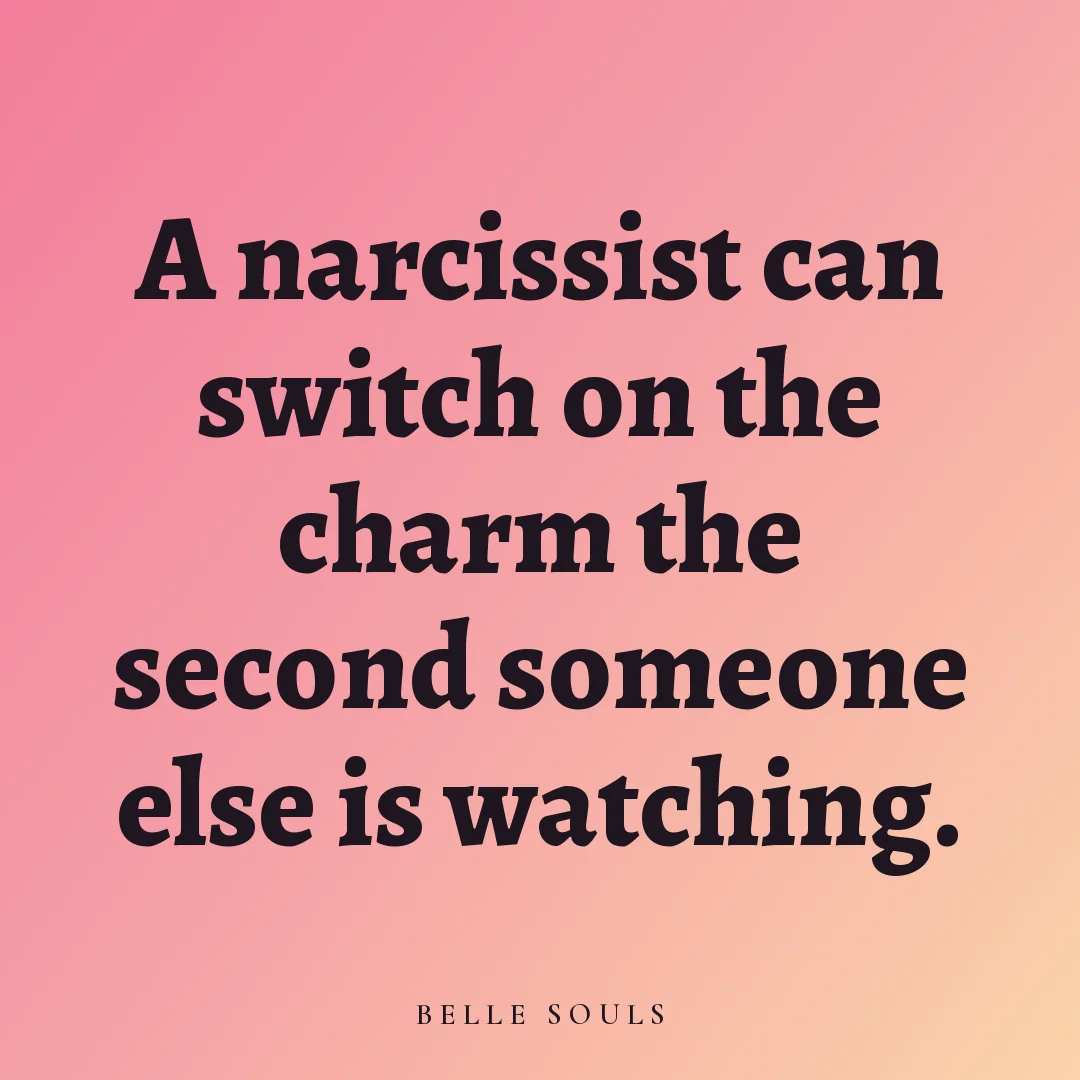 A narcissist can switch on the charm the second someone else is watching.