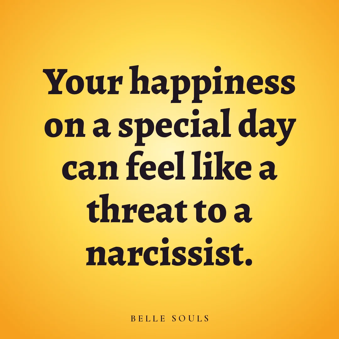 Your happiness on a special day can feel like a threat to a narcissist.