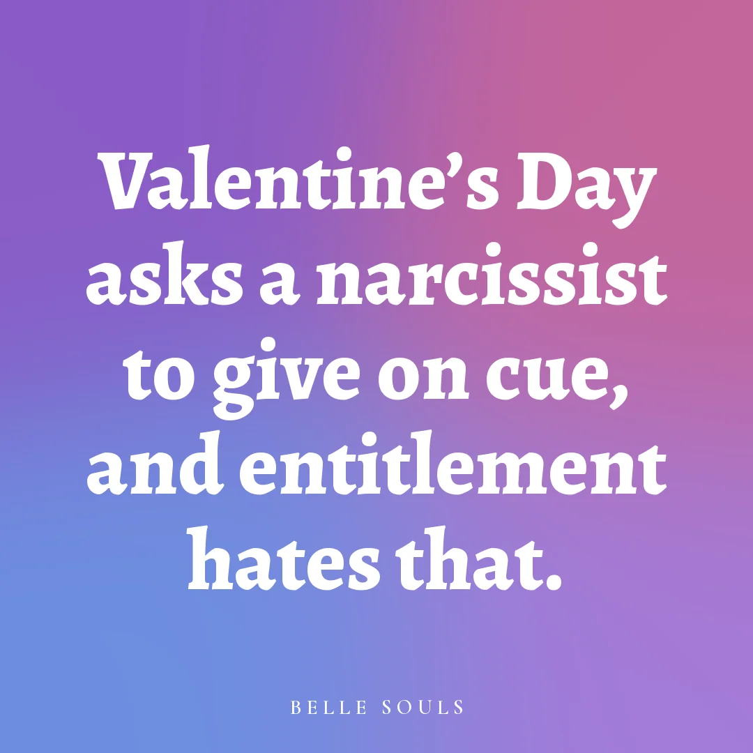 Valentine's Day asks a narcissist to give on cue, and entitlement hates that.