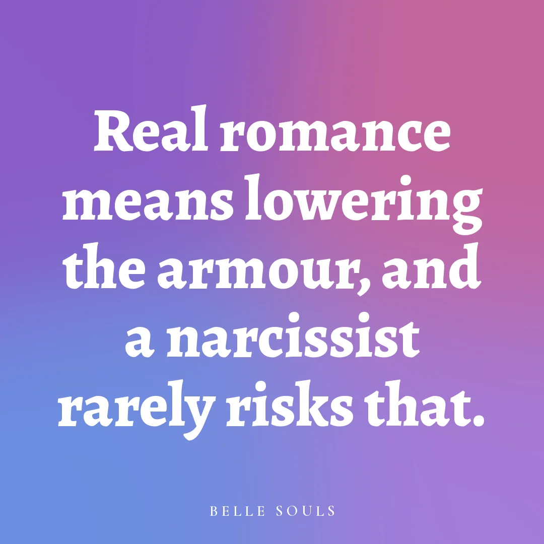 Real romance means lowering the armour, and a narcissist rarely risks that.