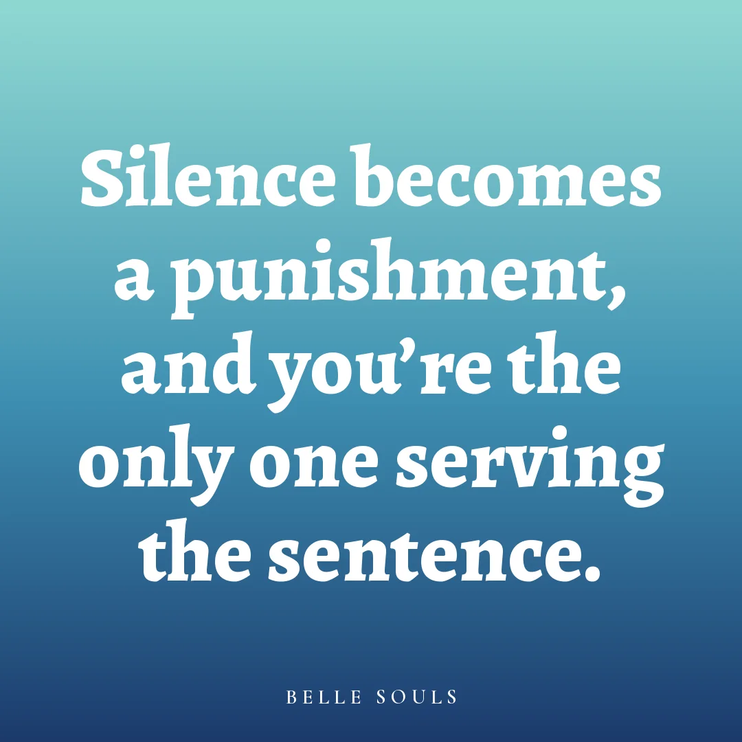 Silence becomes a punishment, and you're the only one serving the sentence.