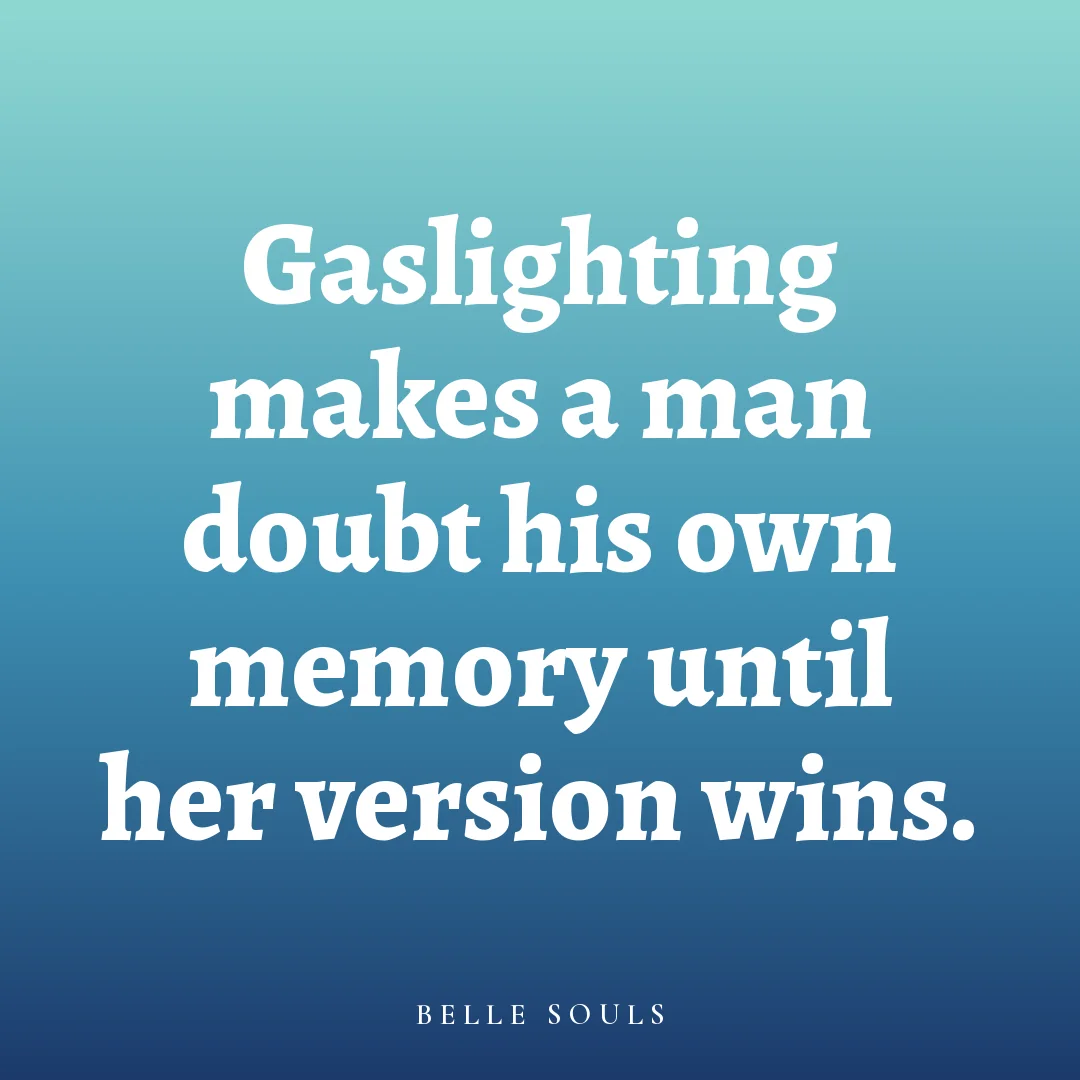 Gaslighting makes a man doubt his own memory until her version wins.