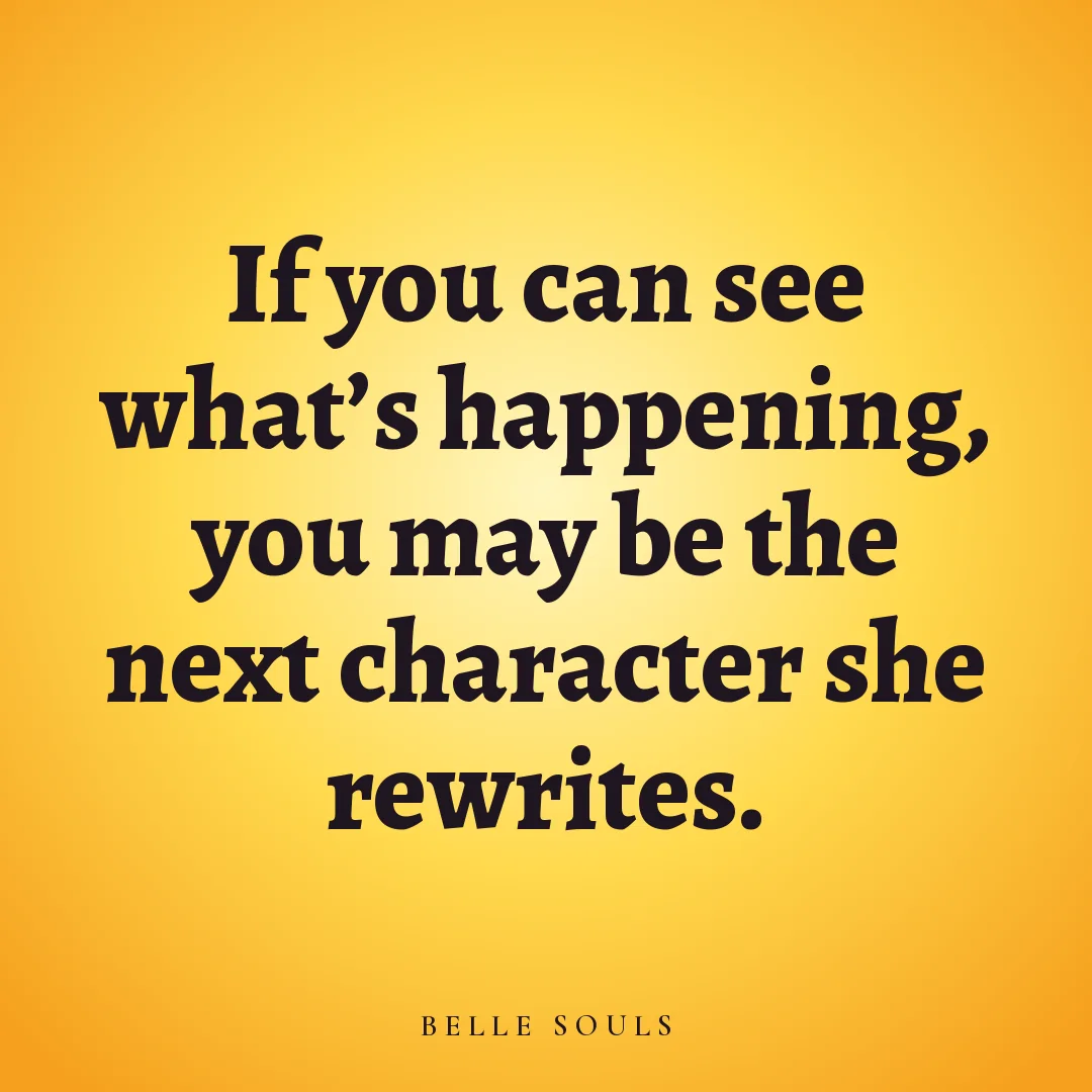 If you can see what's happening, you may be the next character she rewrites.