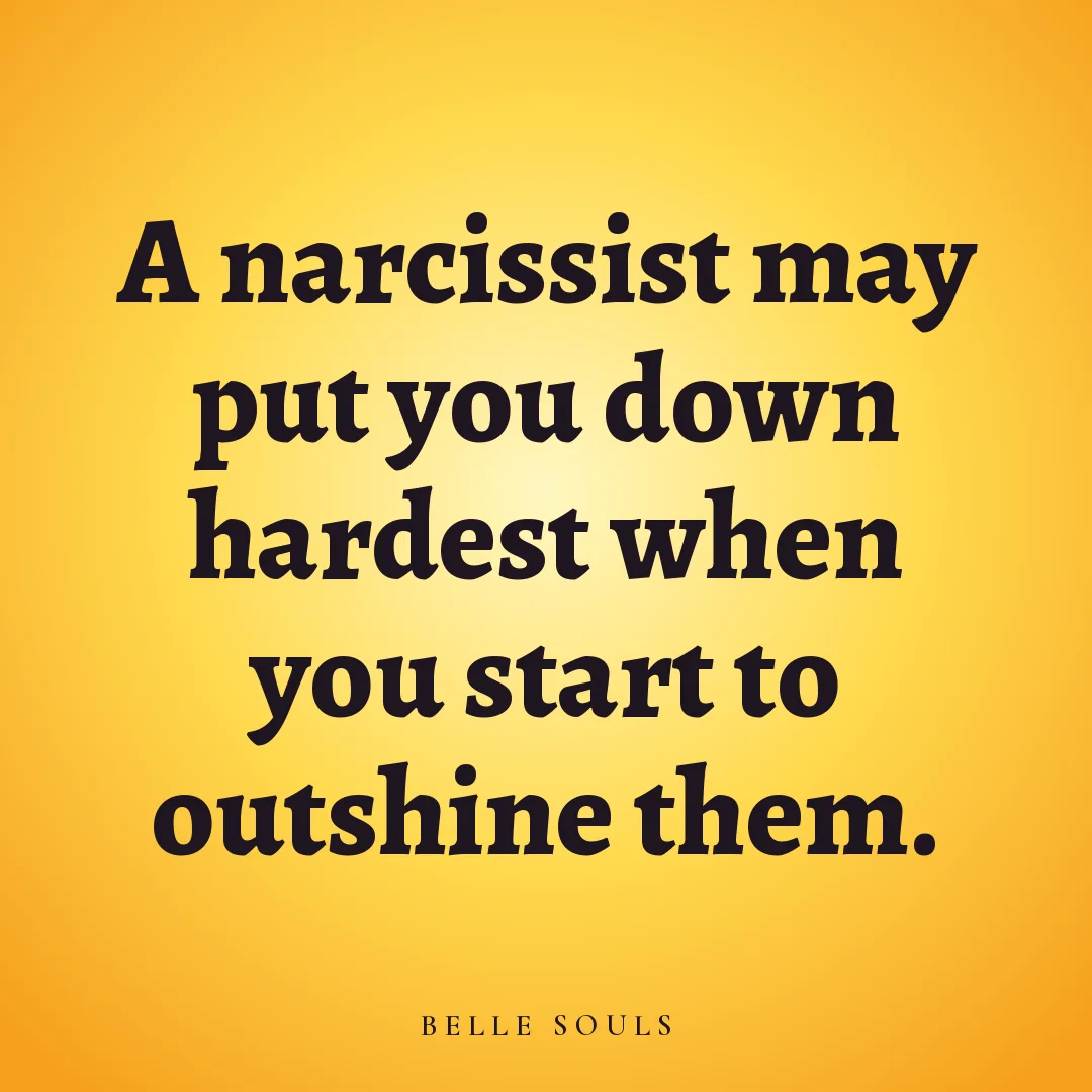 A narcissist may put you down hardest when you start to outshine them.