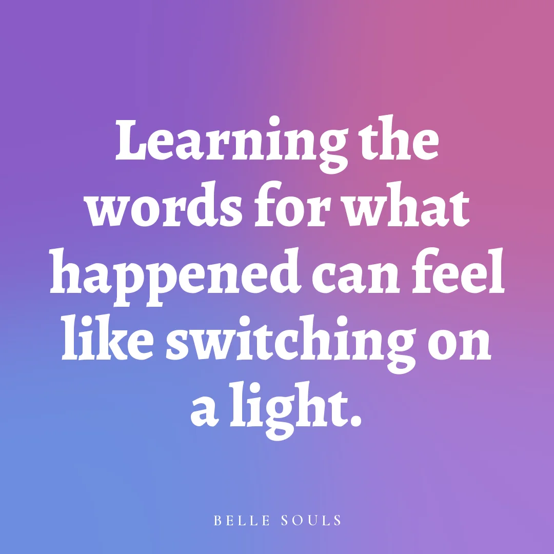 Learning the words for what happened can feel like switching on a light.