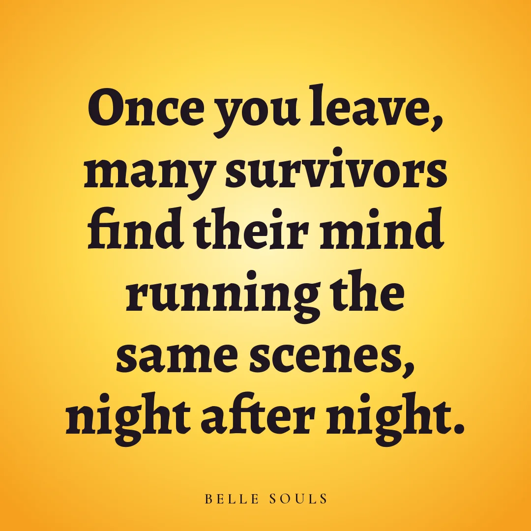 Once you leave, many survivors find their mind running the same scenes, night after night.