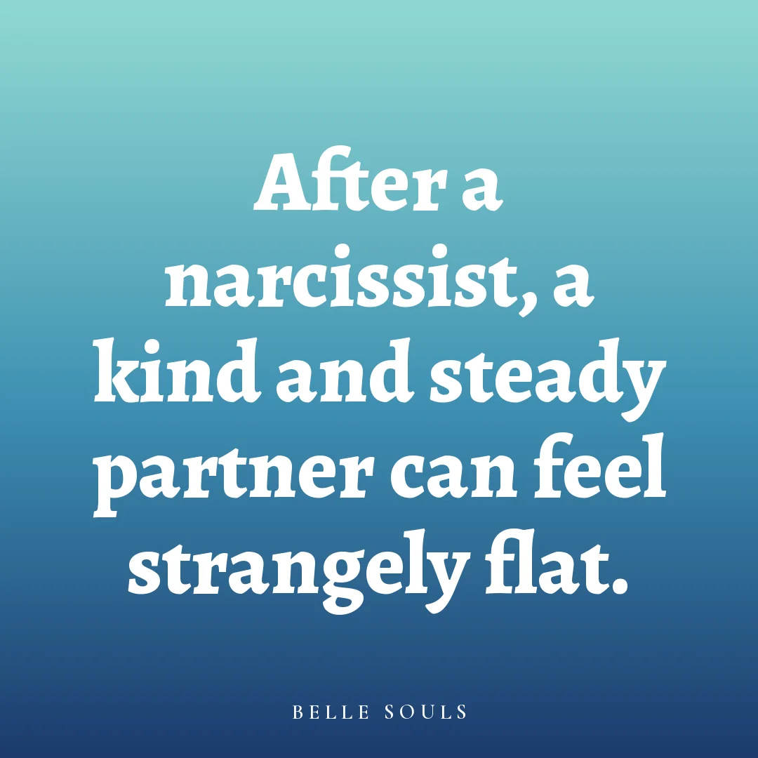 After a narcissist, a kind and steady partner can feel strangely flat.