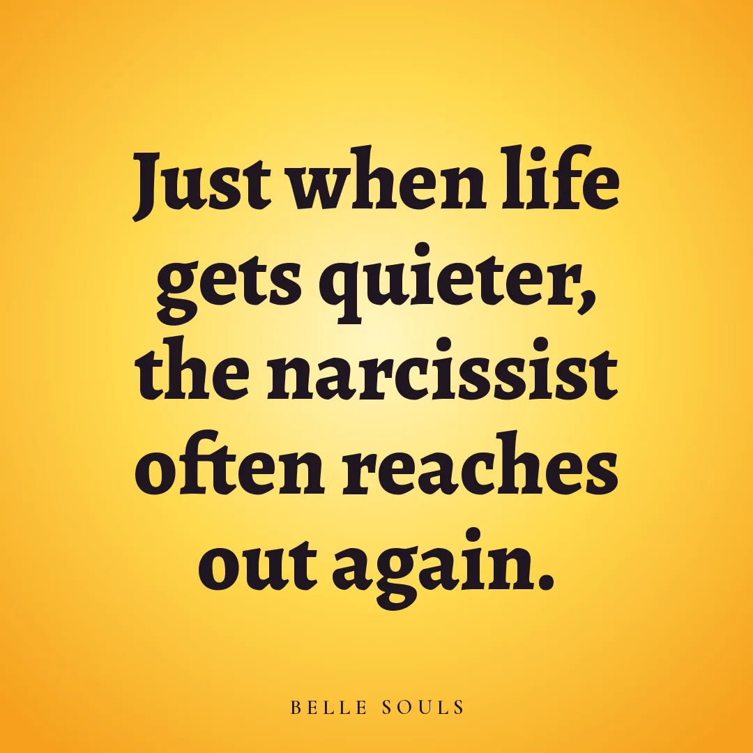Just when life gets quieter, the narcissist often reaches out again.