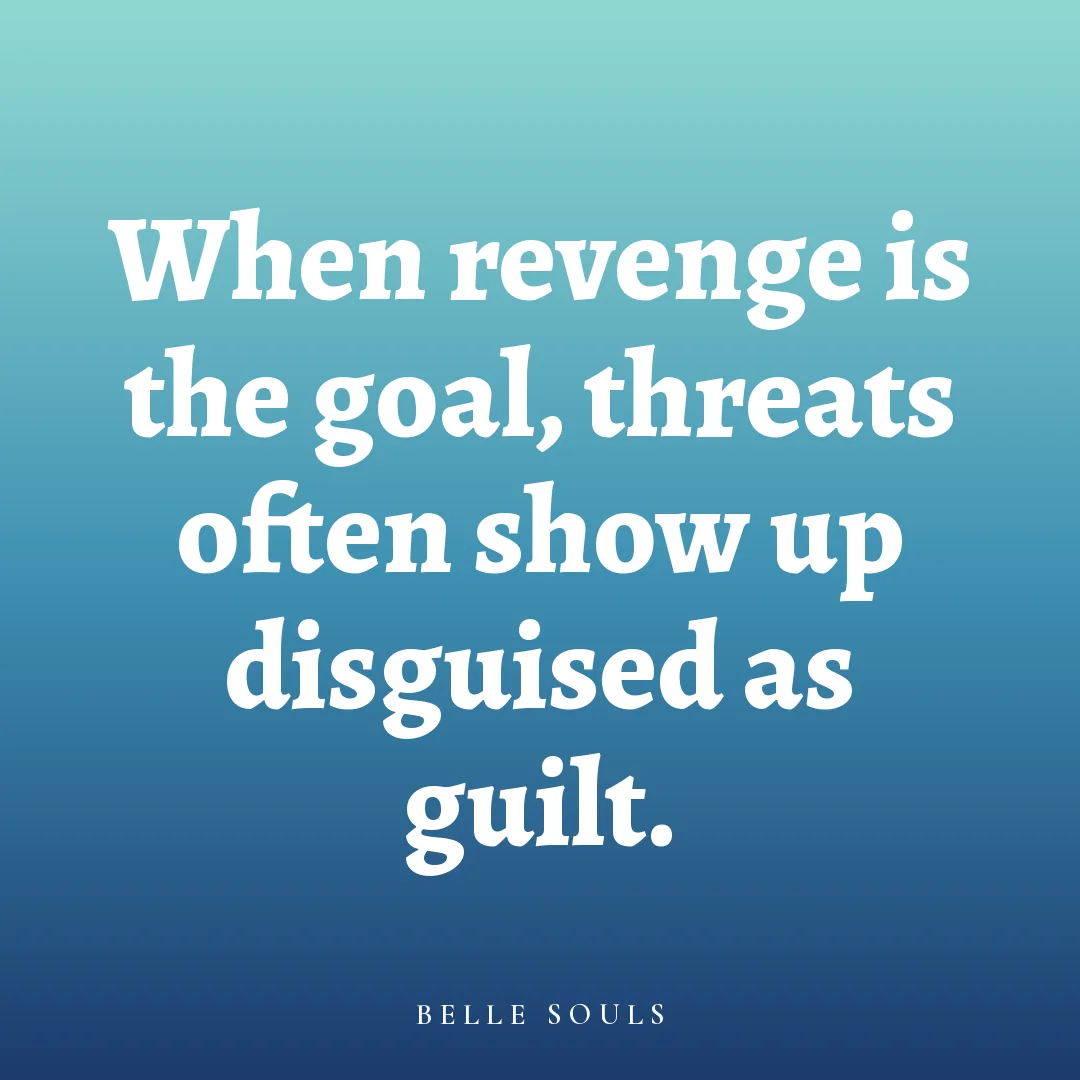 When revenge is the goal, threats often show up disguised as guilt.