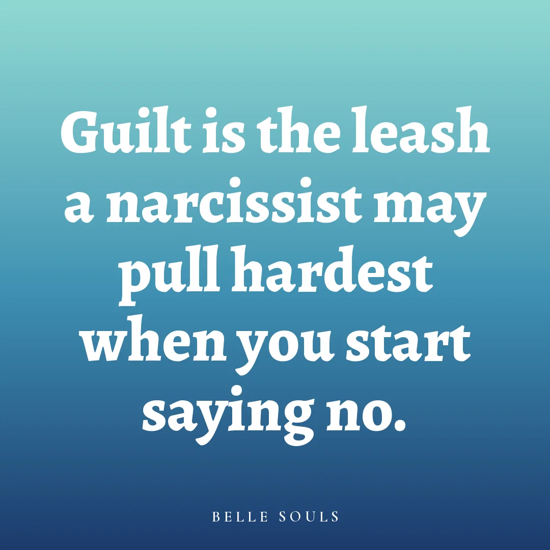 Guilt is the leash a narcissist may pull hardest when you start saying no.