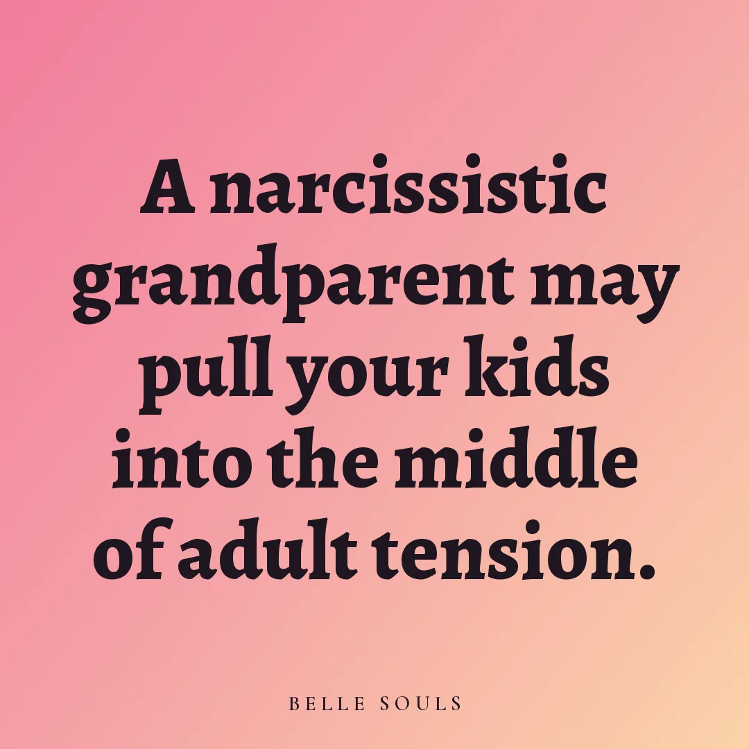 A narcissistic grandparent may pull your kids into the middle of adult tension.