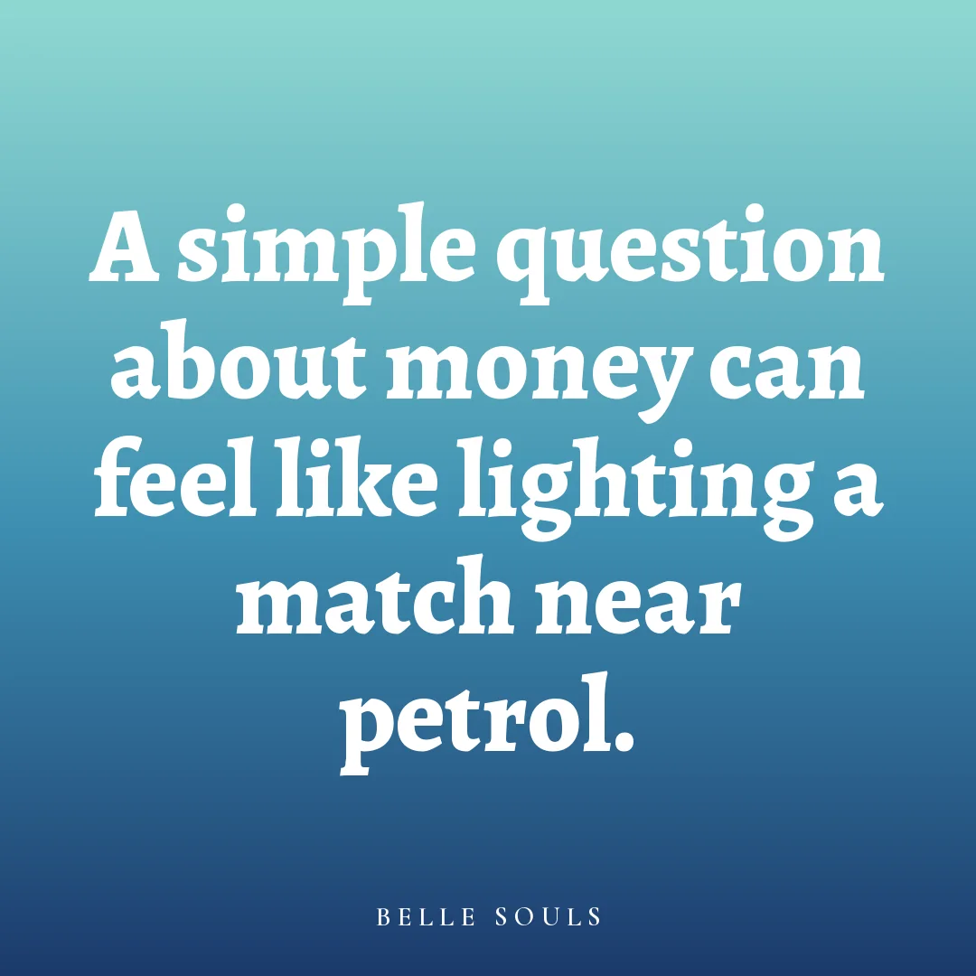 A simple question about money can feel like lighting a match near petrol.