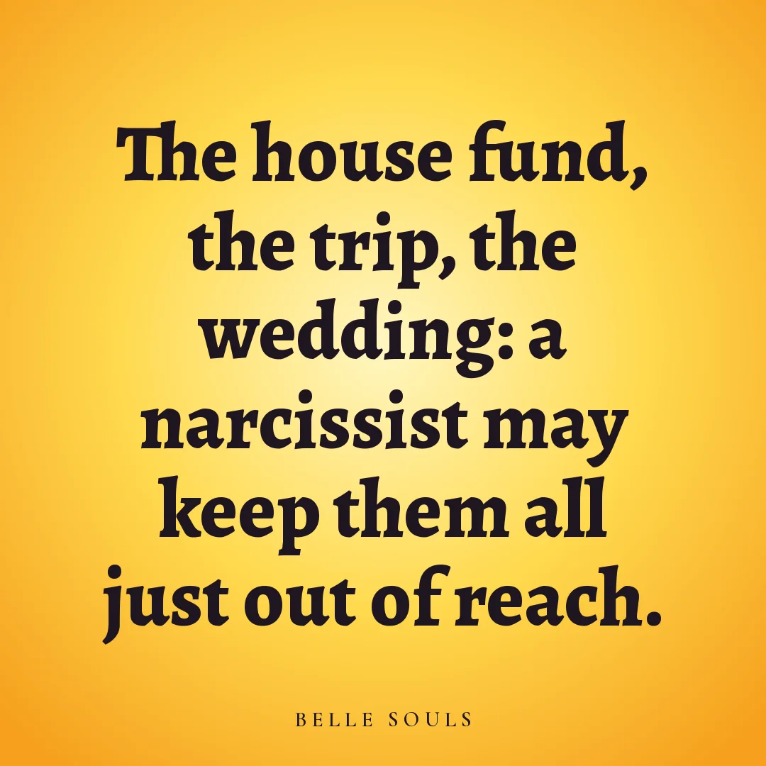 The house fund, the trip, the wedding: a narcissist may keep them all just out of reach.