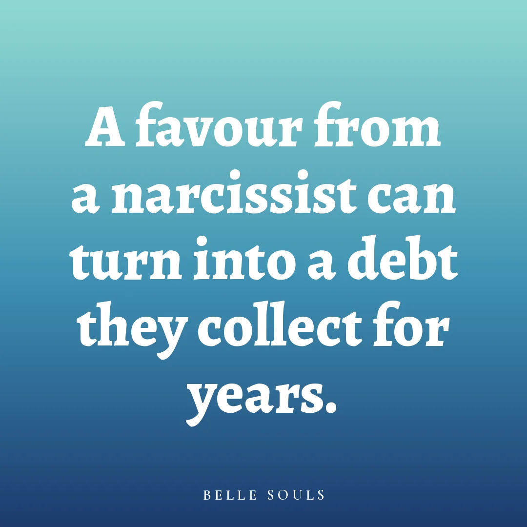 A favour from a narcissist can turn into a debt they collect for years.
