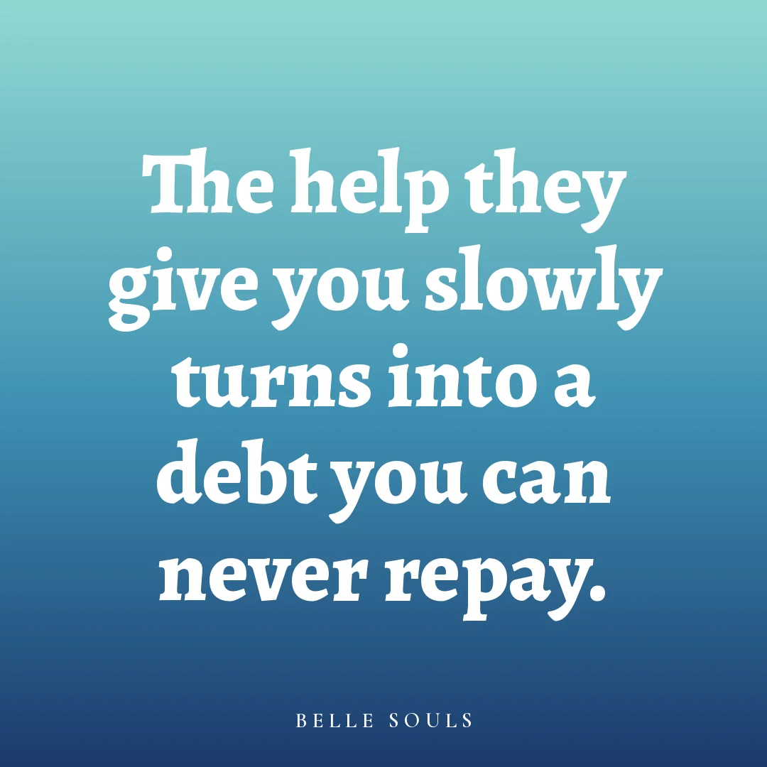 The help they give you slowly turns into a debt you can never repay.