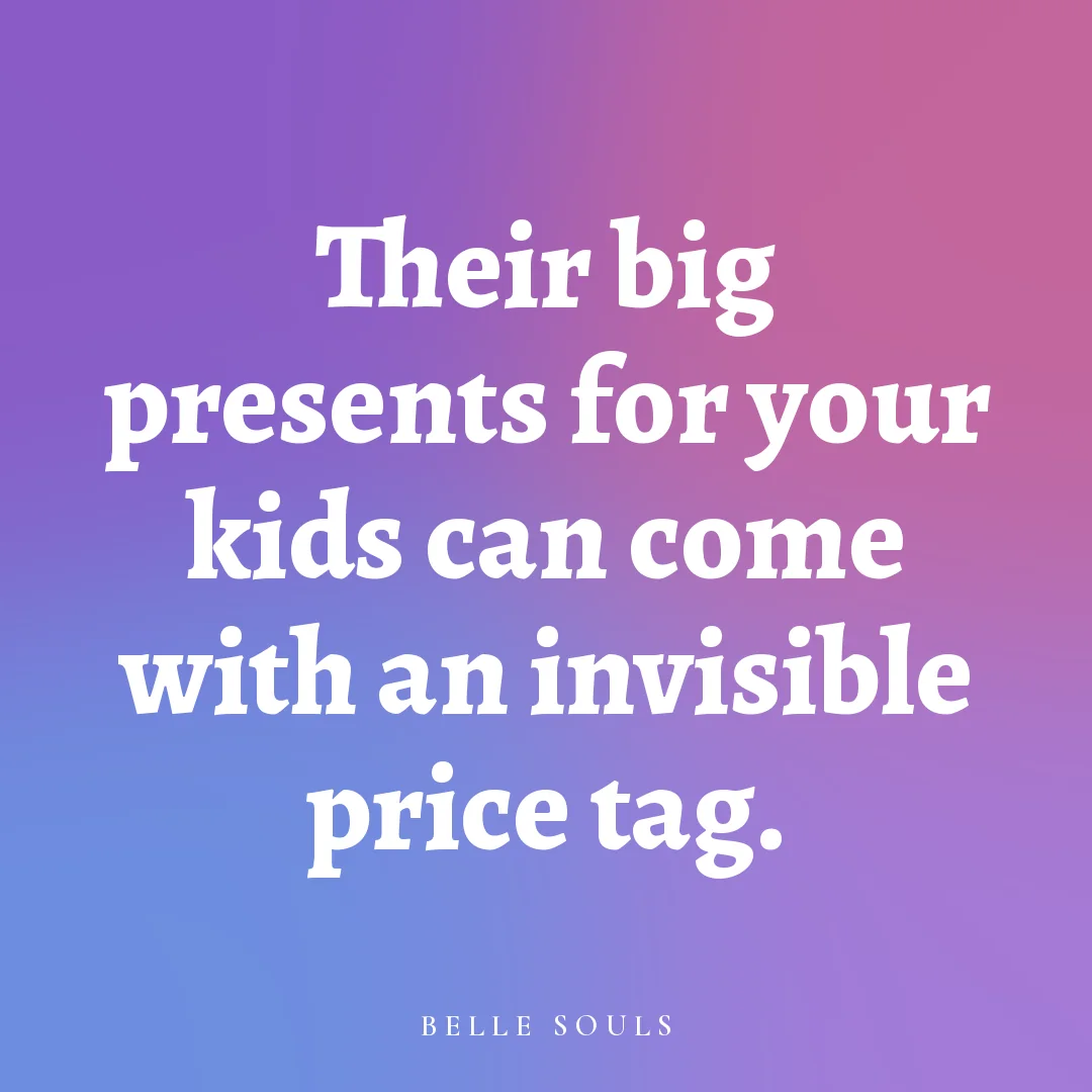 Their big presents for your kids can come with an invisible price tag.