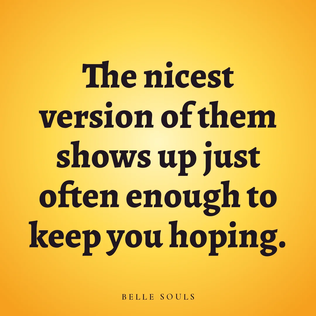 The nicest version of them shows up just often enough to keep you hoping.