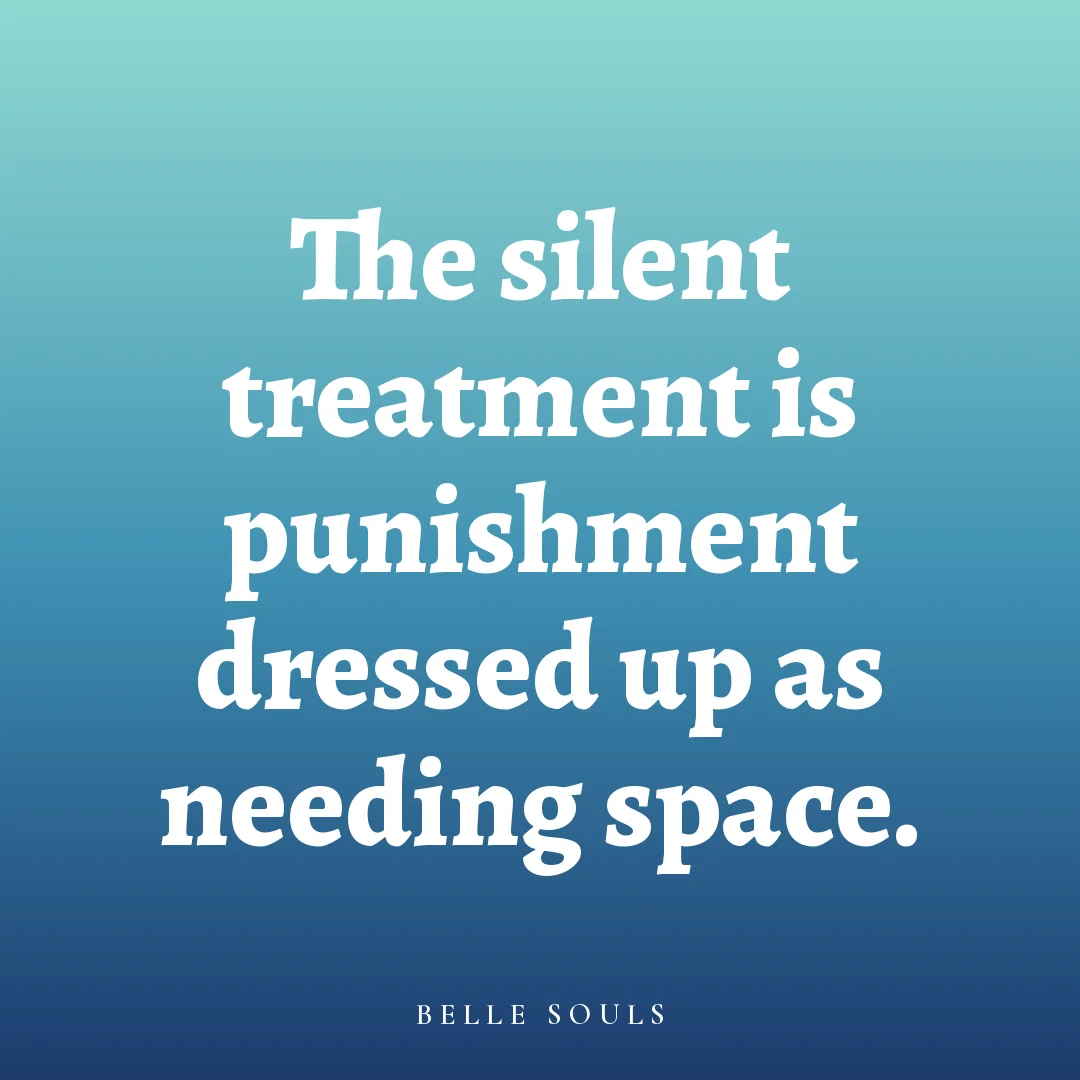The silent treatment is punishment dressed up as needing space.