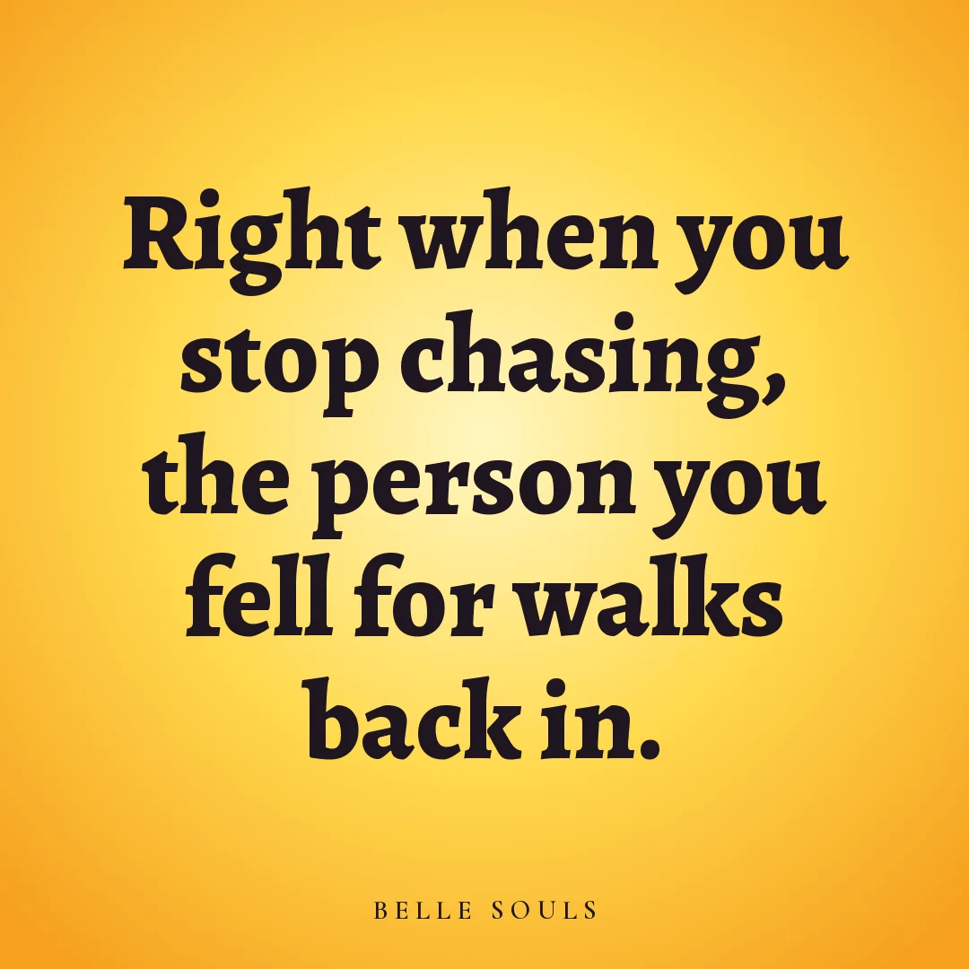 Right when you stop chasing, the person you fell for walks back in.