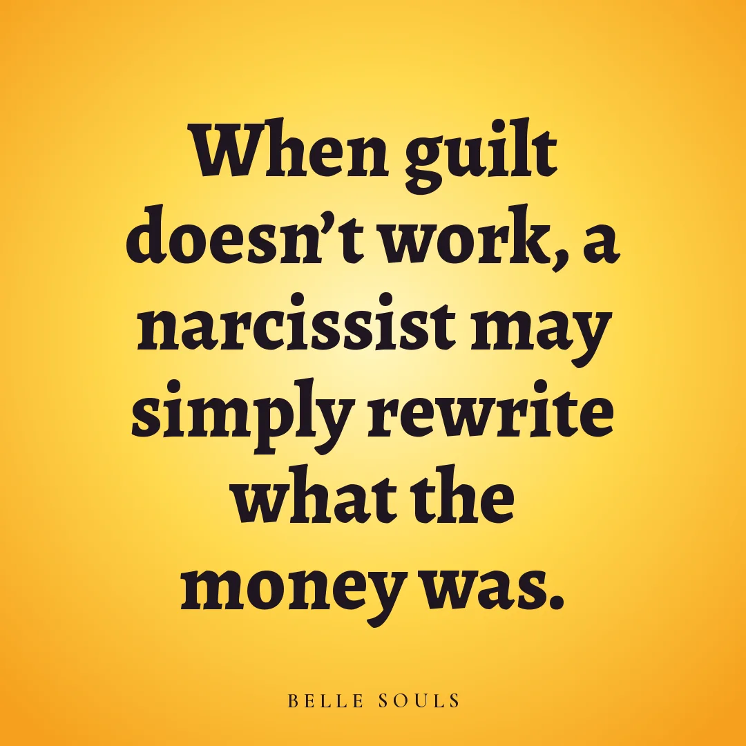 When guilt doesn't work, a narcissist may simply rewrite what the money was.